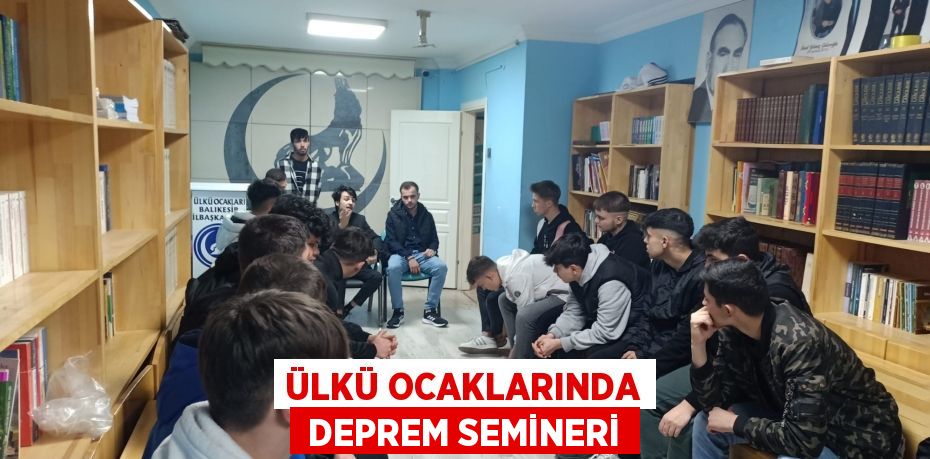 ÜLKÜ OCAKLARINDA  DEPREM SEMİNERİ