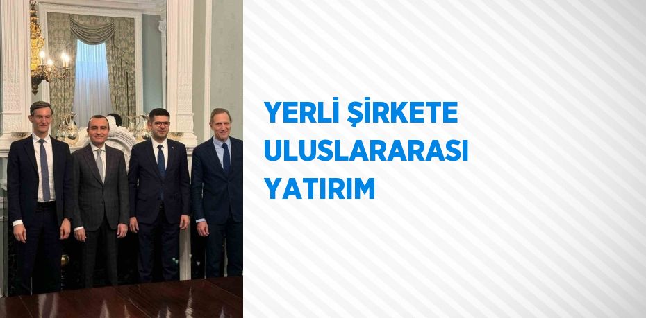 YERLİ ŞİRKETE ULUSLARARASI YATIRIM