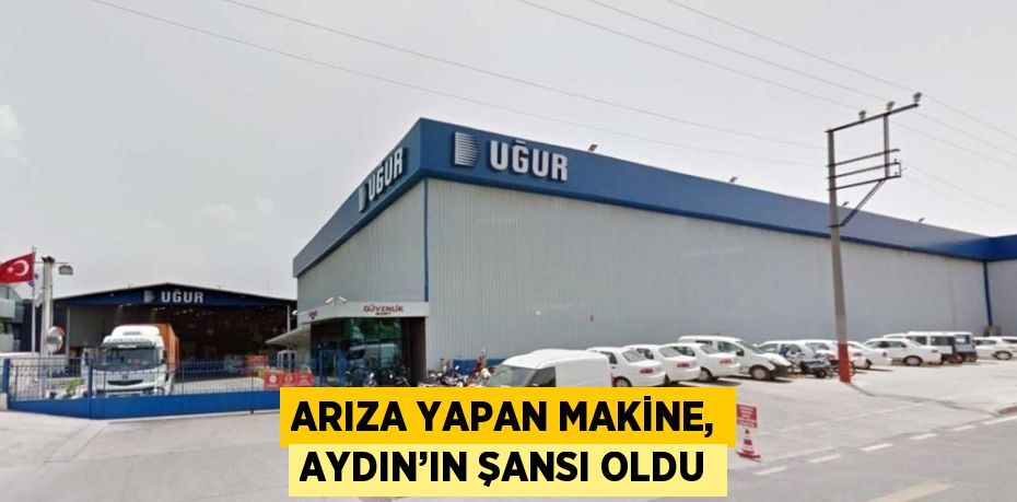 ARIZA YAPAN MAKİNE, AYDIN’IN ŞANSI OLDU