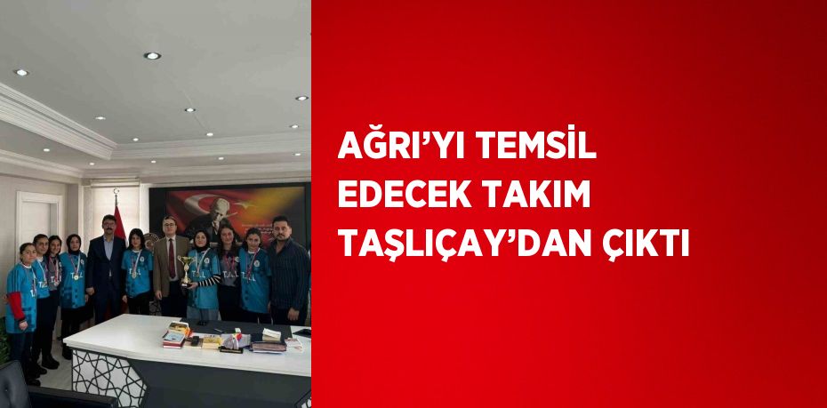 AĞRI’YI TEMSİL EDECEK TAKIM TAŞLIÇAY’DAN ÇIKTI