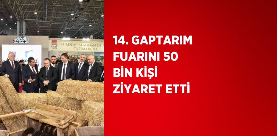 14. GAPTARIM FUARINI 50 BİN KİŞİ ZİYARET ETTİ