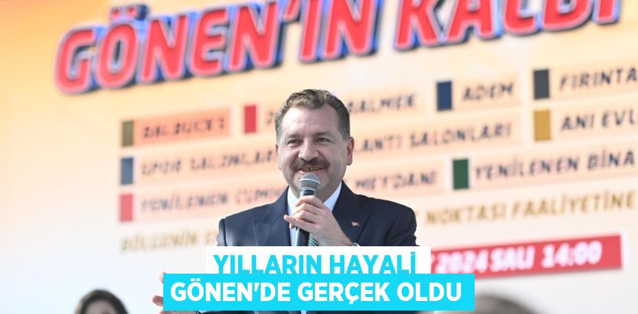 YILLARIN HAYALİ GÖNEN’DE GERÇEK OLDU