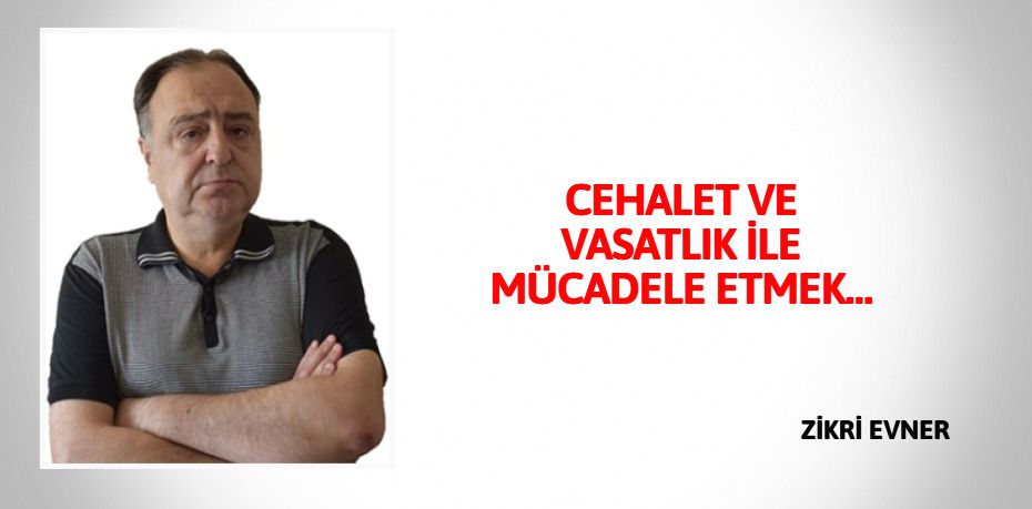 CEHALET VE VASATLIK İLE MÜCADELE ETMEK…