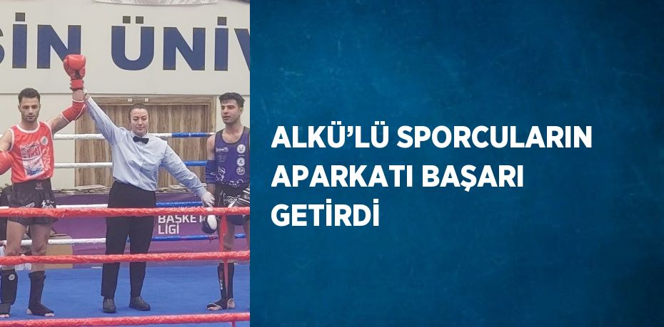 ALKÜ’LÜ SPORCULARIN APARKATI BAŞARI GETİRDİ