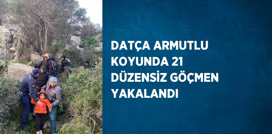 DATÇA ARMUTLU KOYUNDA 21 DÜZENSİZ GÖÇMEN YAKALANDI