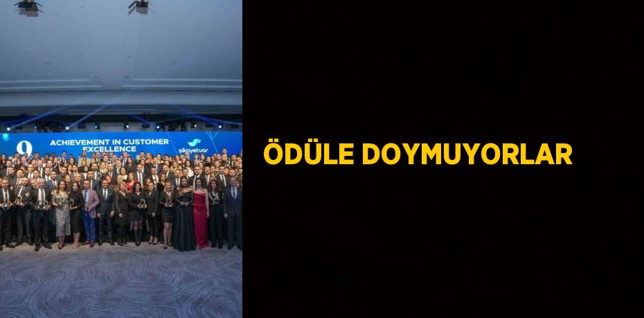 ÖDÜLE DOYMUYORLAR