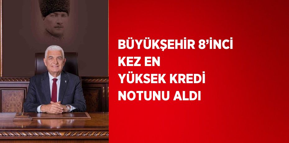 BÜYÜKŞEHİR 8’İNCİ KEZ EN YÜKSEK KREDİ NOTUNU ALDI