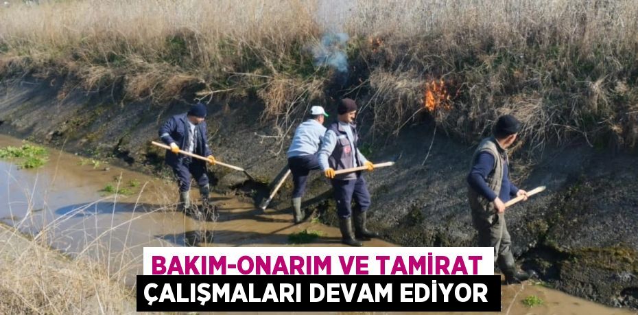 BAKIM-ONARIM VE TAMİRAT ÇALIŞMALARI DEVAM EDİYOR