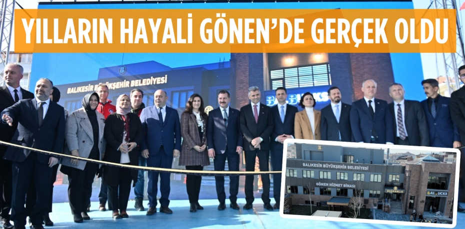 YILLARIN HAYALİ GÖNEN’DE GERÇEK OLDU