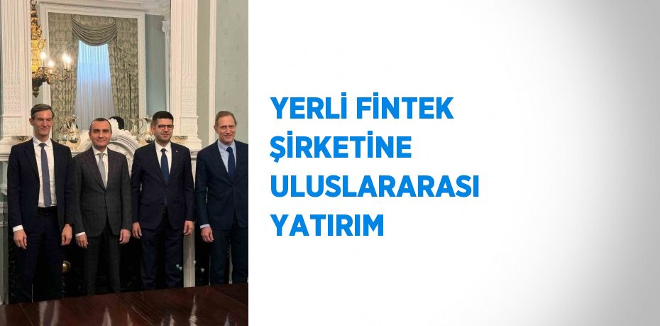 YERLİ FİNTEK ŞİRKETİNE ULUSLARARASI YATIRIM