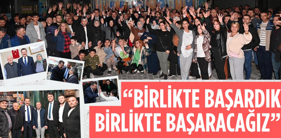 “BİRLİKTE BAŞARDIK BİRLİKTE BAŞARACAĞIZ”