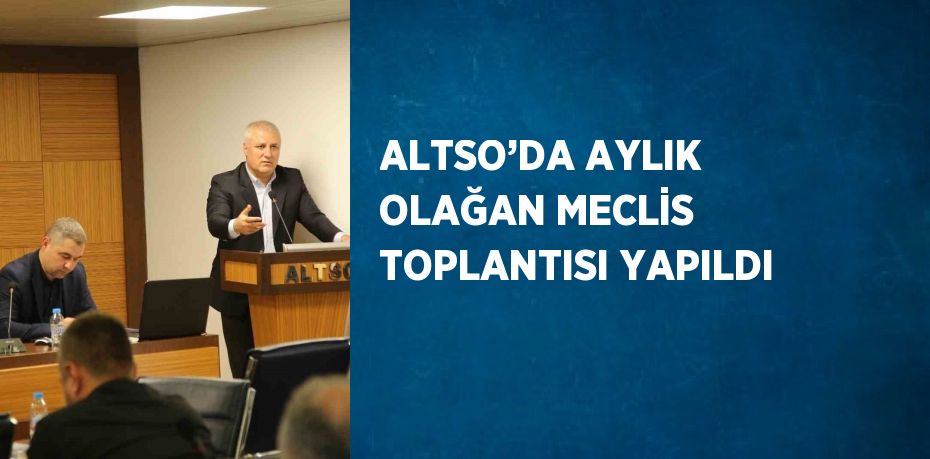 ALTSO’DA AYLIK OLAĞAN MECLİS TOPLANTISI YAPILDI