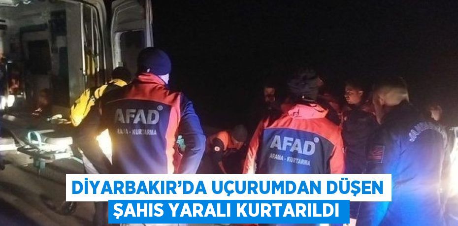 DİYARBAKIR’DA UÇURUMDAN DÜŞEN ŞAHIS YARALI KURTARILDI