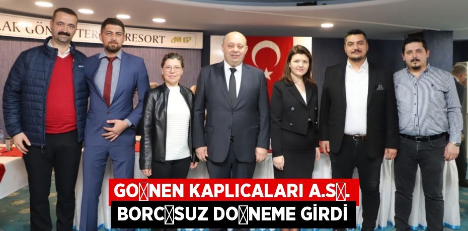 GÖNEN KAPLICALARI A.Ş. BORÇSUZ DÖNEME GİRDİ