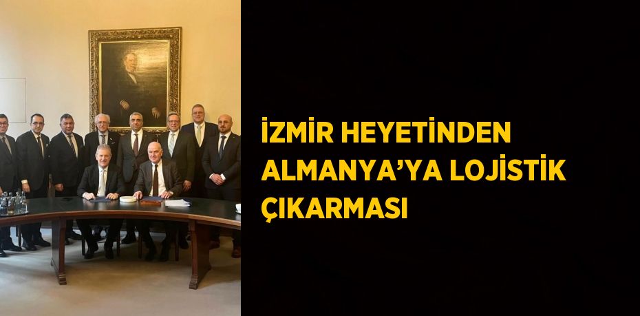 İZMİR HEYETİNDEN ALMANYA’YA LOJİSTİK ÇIKARMASI