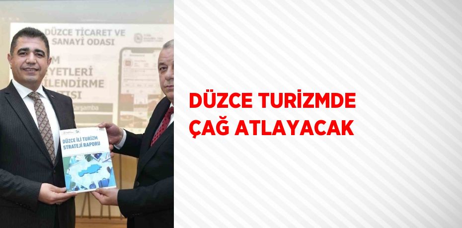 DÜZCE TURİZMDE ÇAĞ ATLAYACAK