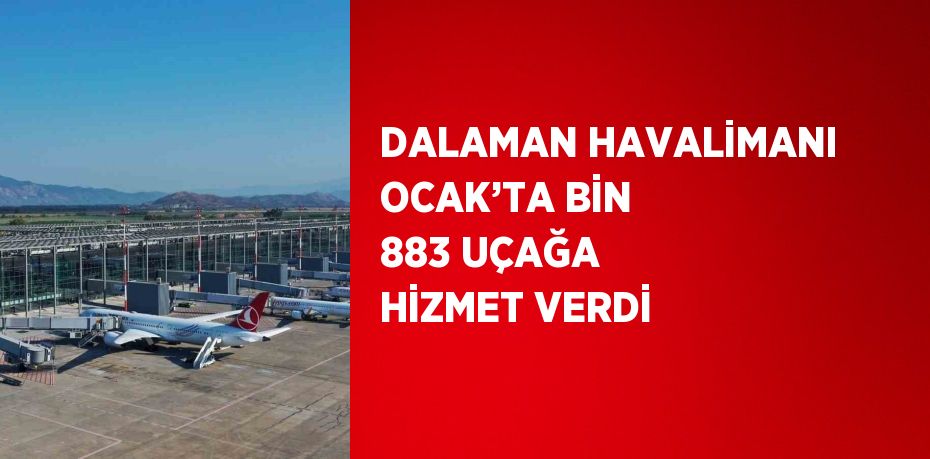 DALAMAN HAVALİMANI OCAK’TA BİN 883 UÇAĞA HİZMET VERDİ