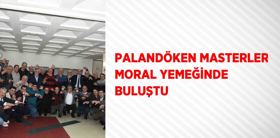 PALANDÖKEN MASTERLER MORAL YEMEĞİNDE BULUŞTU