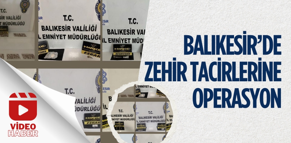 Balıkesir’de zehir  tacirlerine operasyon