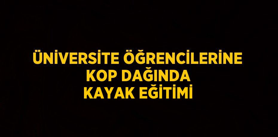 ÜNİVERSİTE ÖĞRENCİLERİNE KOP DAĞINDA KAYAK EĞİTİMİ