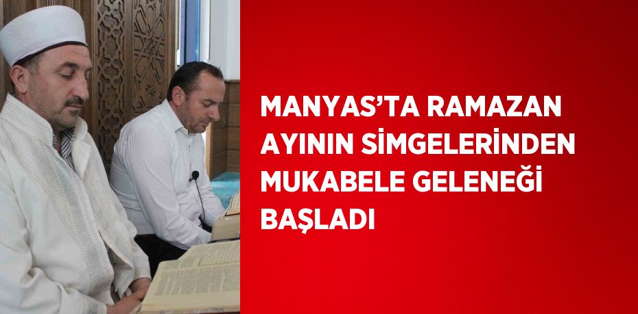 MANYAS’TA RAMAZAN AYININ SİMGELERİNDEN MUKABELE GELENEĞİ BAŞLADI