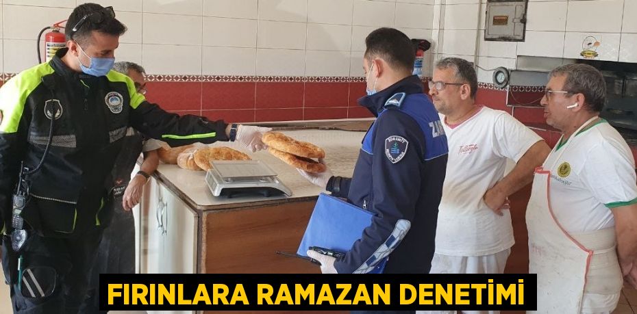 FIRINLARA RAMAZAN DENETİMİ