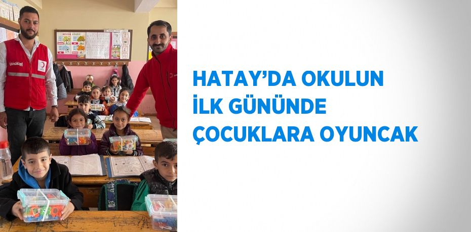 HATAY’DA OKULUN İLK GÜNÜNDE ÇOCUKLARA OYUNCAK