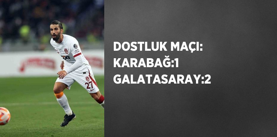 DOSTLUK MAÇI: KARABAĞ:1 GALATASARAY:2