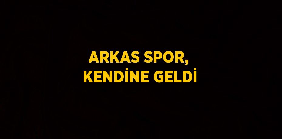 ARKAS SPOR, KENDİNE GELDİ