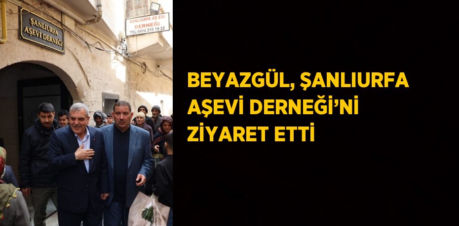 BEYAZGÜL, ŞANLIURFA AŞEVİ DERNEĞİ’Nİ ZİYARET ETTİ