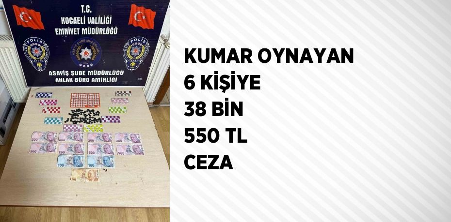 KUMAR OYNAYAN 6 KİŞİYE 38 BİN 550 TL CEZA