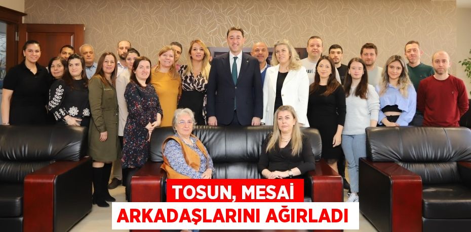 TOSUN, MESAİ ARKADAŞLARINI AĞIRLADI