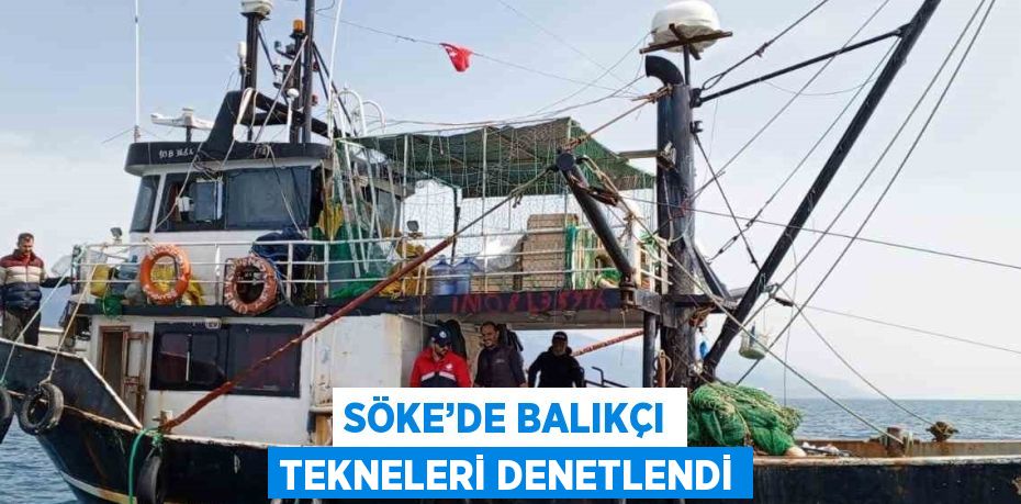 SÖKE’DE BALIKÇI TEKNELERİ DENETLENDİ