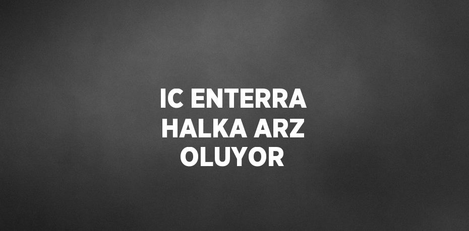 IC ENTERRA HALKA ARZ OLUYOR