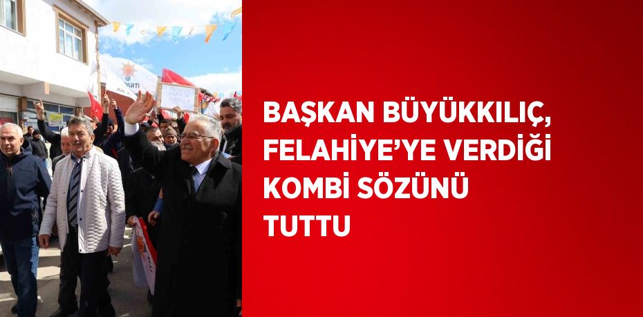 BAŞKAN BÜYÜKKILIÇ, FELAHİYE’YE VERDİĞİ KOMBİ SÖZÜNÜ TUTTU