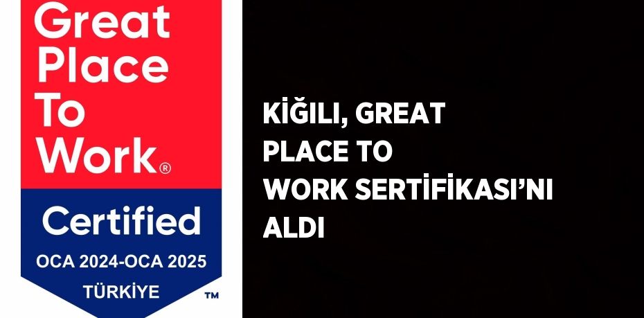 KİĞILI, GREAT PLACE TO WORK SERTİFİKASI’NI ALDI