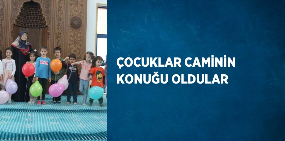 ÇOCUKLAR CAMİNİN KONUĞU OLDULAR