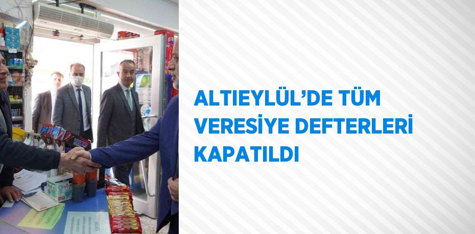 ALTIEYLÜL’DE TÜM VERESİYE DEFTERLERİ KAPATILDI