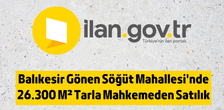 Balıkesir Gönen Söğüt Mahallesi'nde 26.300 M² Tarla Mahkemeden Satılık