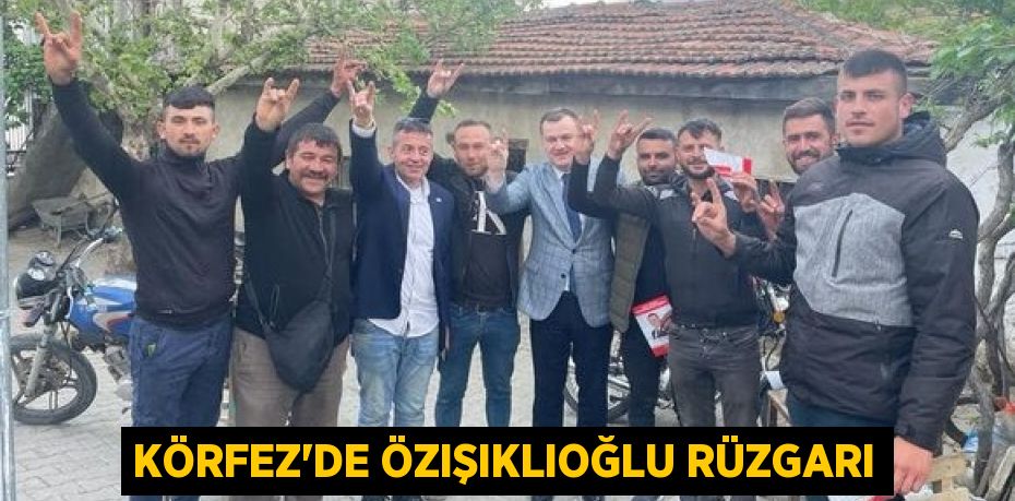 KÖRFEZ’DE ÖZIŞIKLIOĞLU RÜZGARI