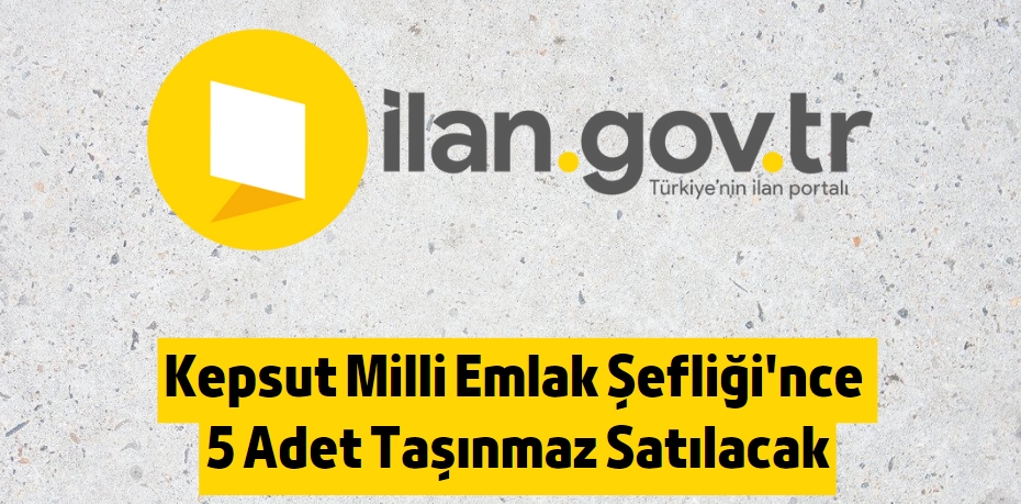 Kepsut Milli Emlak Şefliği'nce 5 Adet Taşınmaz Satılacak