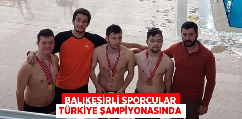 BALIKESİRLİ SPORCULAR TÜRKİYE ŞAMPİYONASINDA