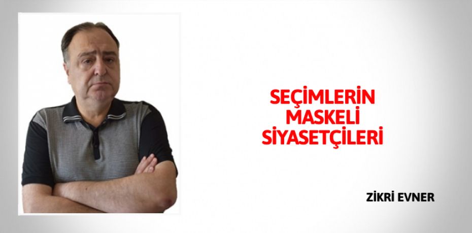 SEÇİMLERİN MASKELİ SİYASETÇİLERİ