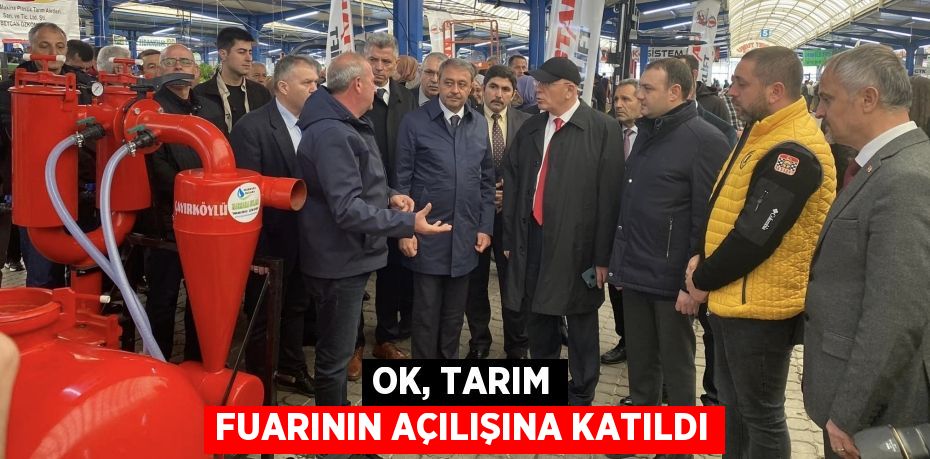 OK, TARIM FUARININ AÇILIŞINA KATILDI