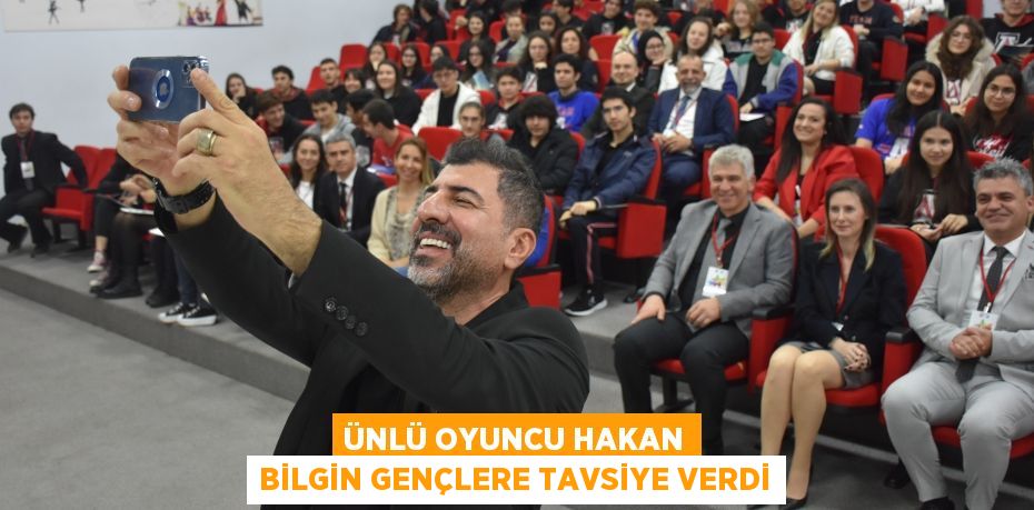 ÜNLÜ OYUNCU HAKAN BİLGİN GENÇLERE TAVSİYE VERDİ