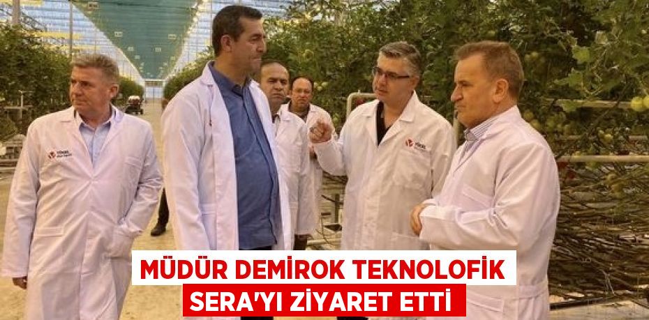 MÜDÜR DEMİROK TEKNOLOFİK SERA’YI ZİYARET ETTİ