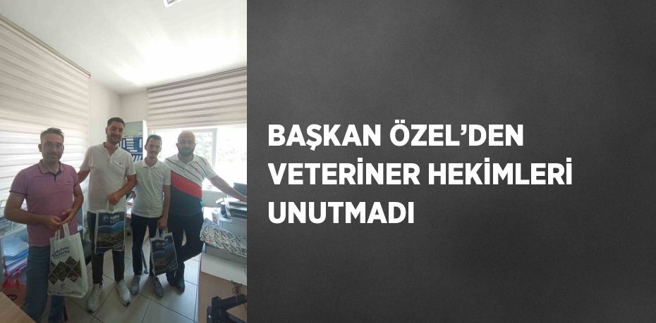 BAŞKAN ÖZEL’DEN VETERİNER HEKİMLERİ UNUTMADI