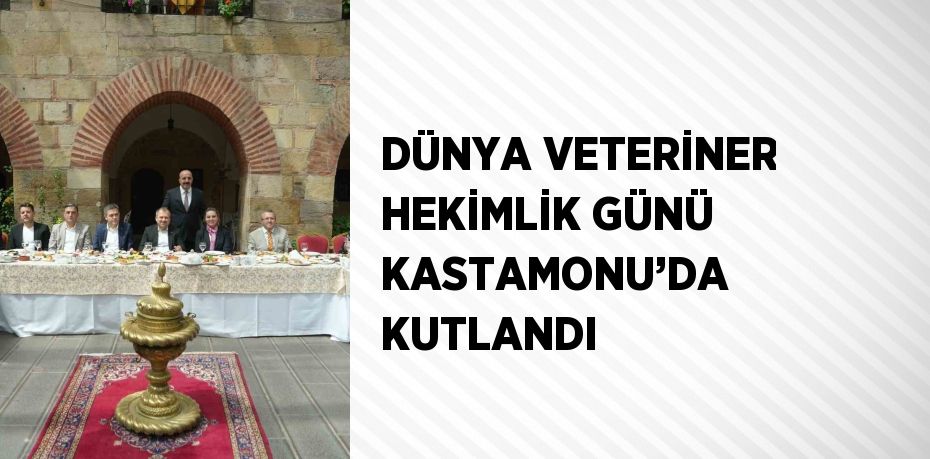 DÜNYA VETERİNER HEKİMLİK GÜNÜ KASTAMONU’DA KUTLANDI