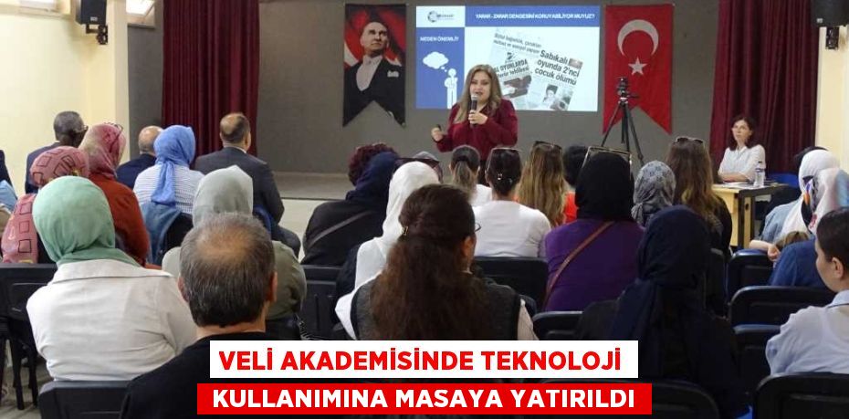 VELİ AKADEMİSİNDE TEKNOLOJİ  KULLANIMINA MASAYA YATIRILDI