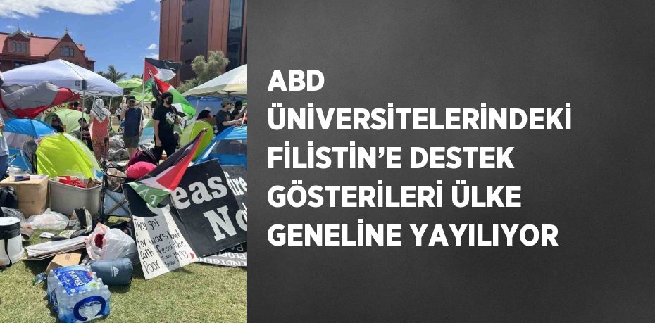 ABD ÜNİVERSİTELERİNDEKİ FİLİSTİN’E DESTEK GÖSTERİLERİ ÜLKE GENELİNE YAYILIYOR